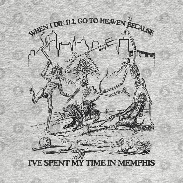 When I Die I'll Go To Heaven Because I've Spent My Time in Memphis by darklordpug